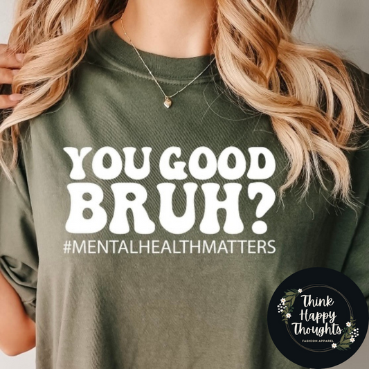 YOU GOOD, BRUH? #MentalHealthMatters (white print)